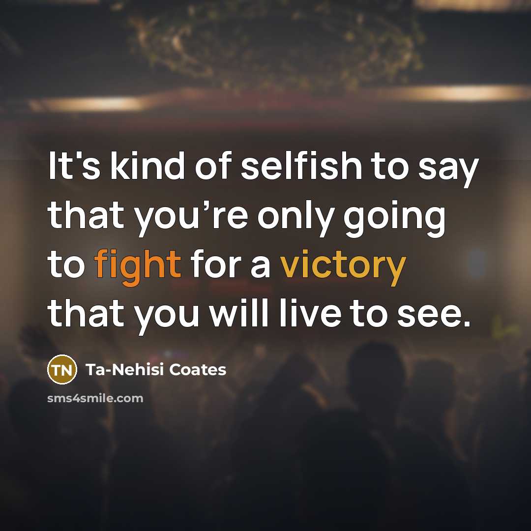 “It's kind of selfish to say that you're only going…” quote by Ta-Nehisi Coates