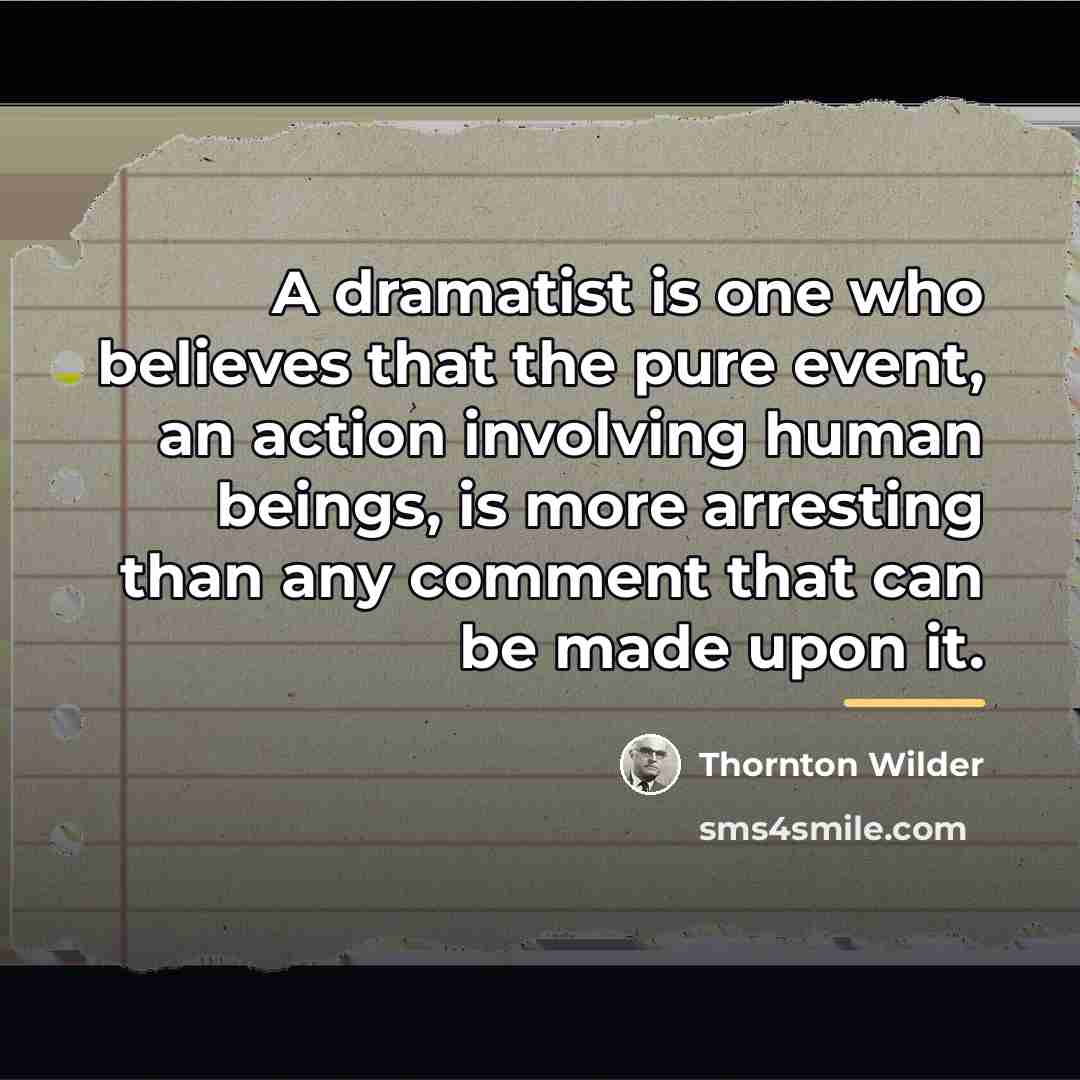 “A dramatist is one who believes that the pure event,…” quote by Thornton Wilder