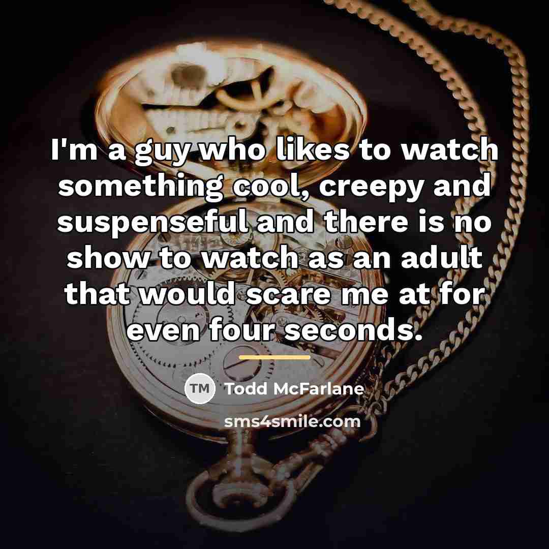 “I'm a guy who likes to watch something cool, creepy…” quote by Todd McFarlane