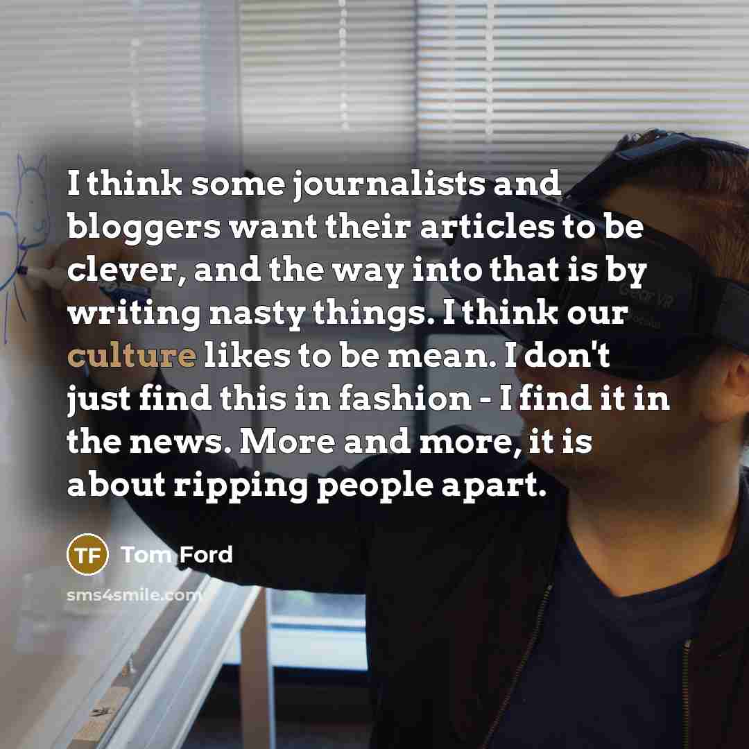 “I think some journalists and bloggers want their articles to…” quote by Tom Ford