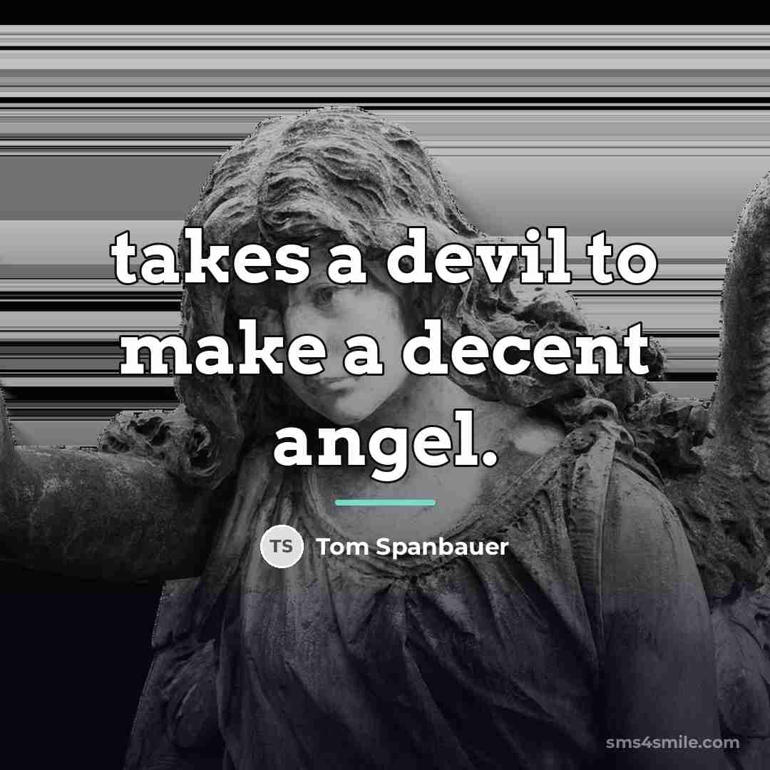 “takes a devil to make a decent angel.…” quote by Tom Spanbauer