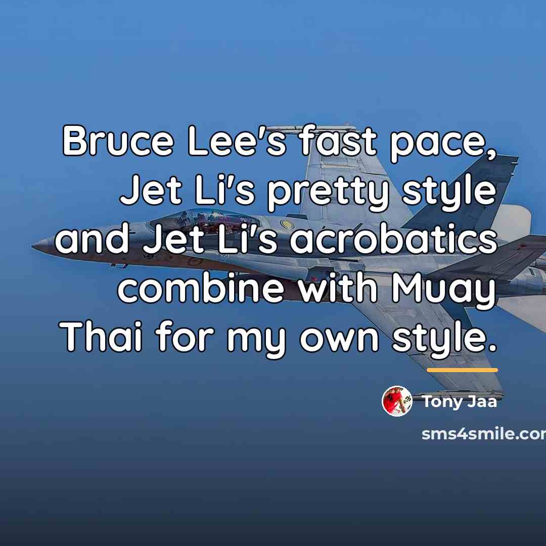 “Bruce Lee's fast pace, Jet Li's pretty style and Jet…” quote by Tony Jaa