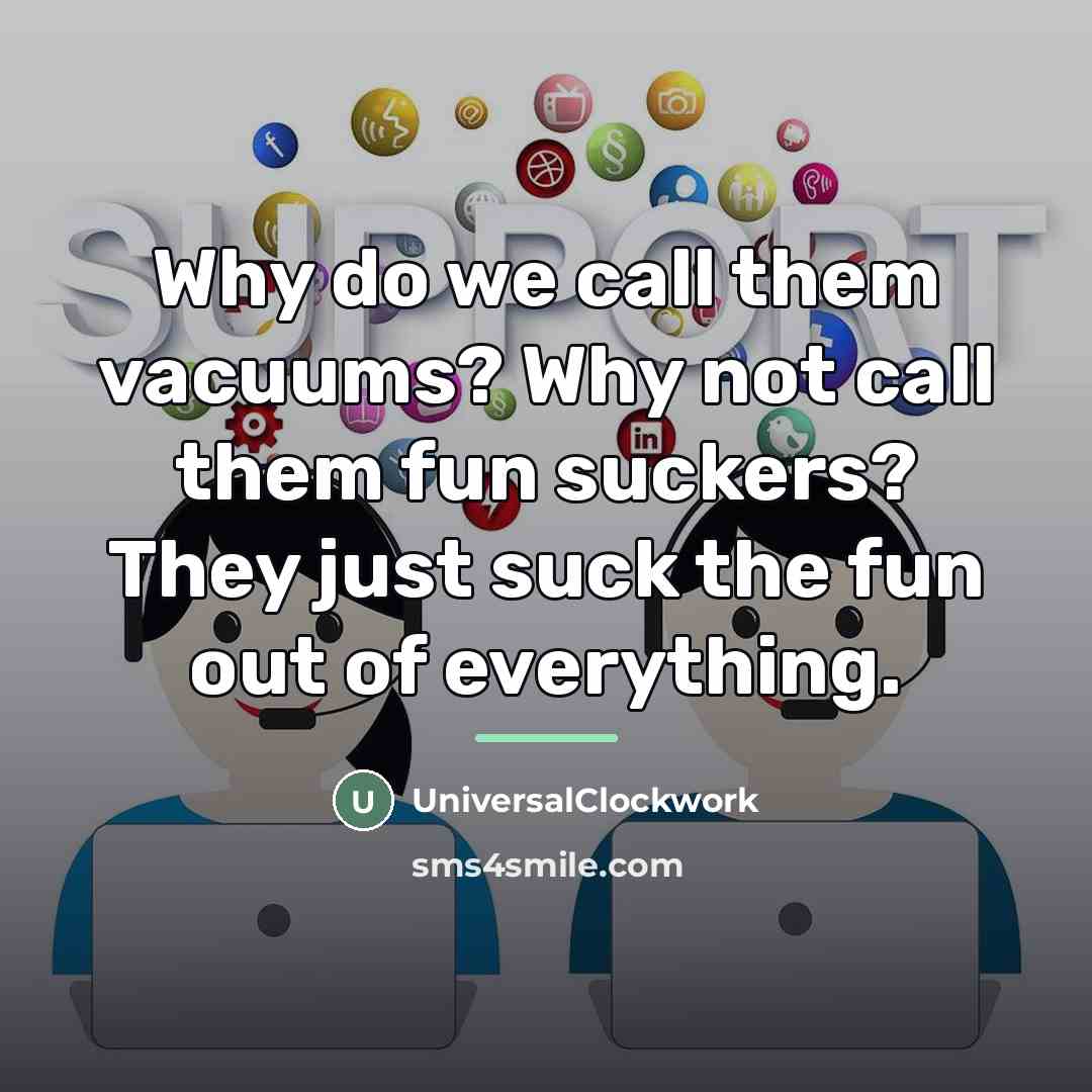 “Why do we call them vacuums? Why not call them…” quote by Universalclockwork