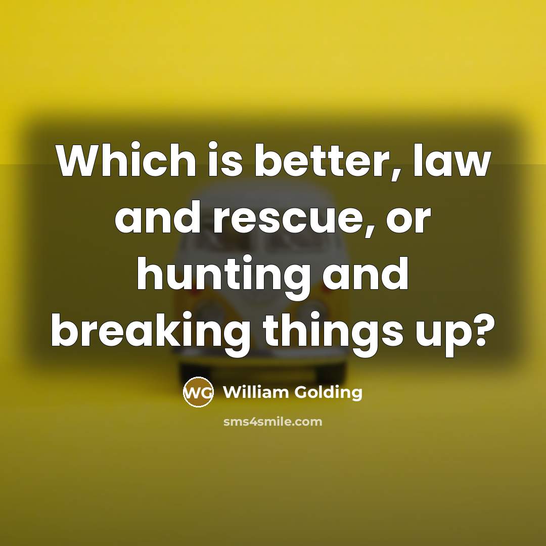“Which is better, law and rescue, or hunting and breaking…” quote by William Golding
