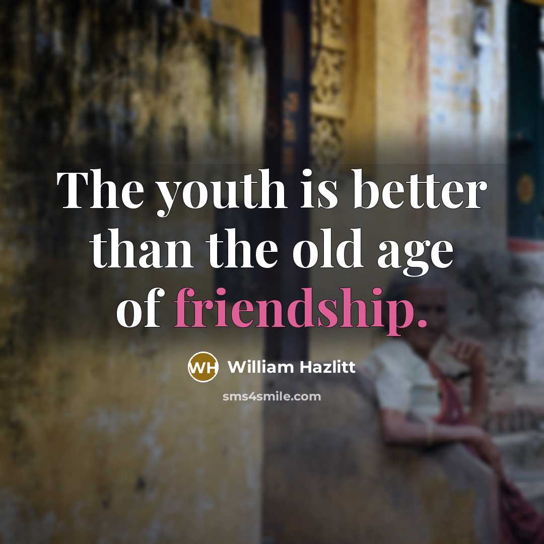 “The youth is better than the old age of friendship.…” quote by William Hazlitt