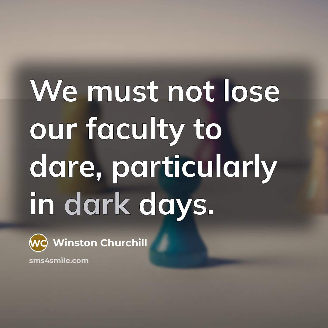 “We must not lose our faculty to dare, particularly in…” quote by Winston Churchill