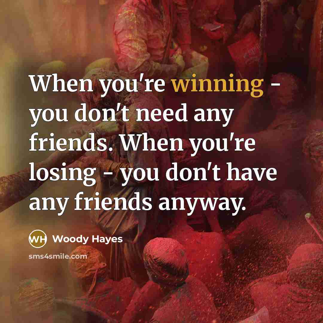 “When you're winning - you don't need any friends. When…” quote by Woody Hayes