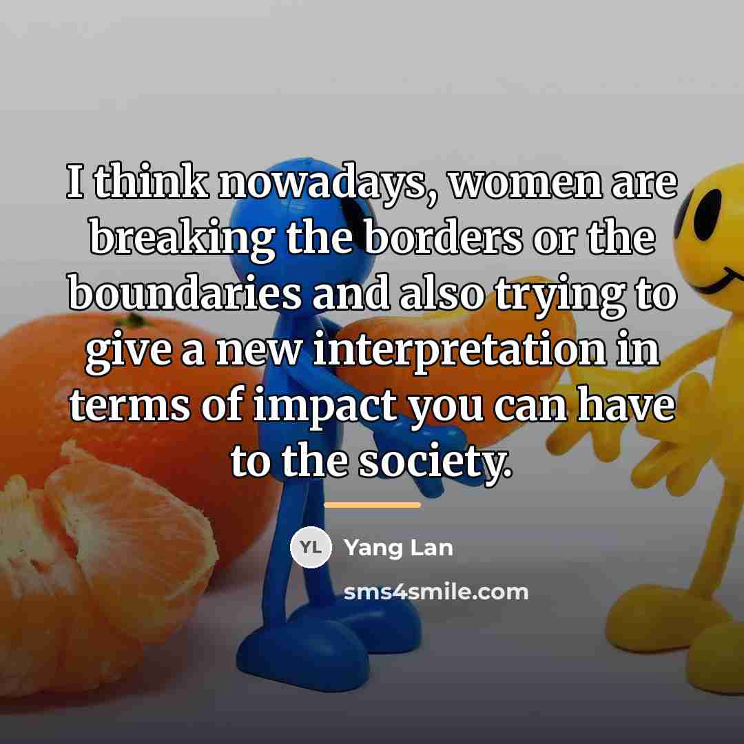 “I think nowadays, women are breaking the borders or the…” quote by Yang Lan