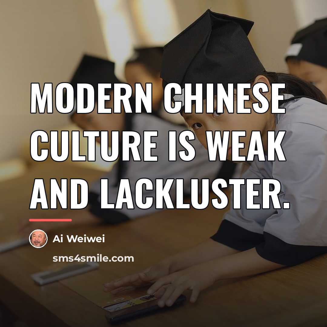 “Modern Chinese culture is weak and lackluster.…” quote by Ai Weiwei