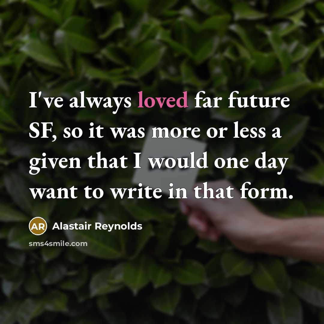 “I've always loved far future SF, so it was more…” quote by Alastair Reynolds