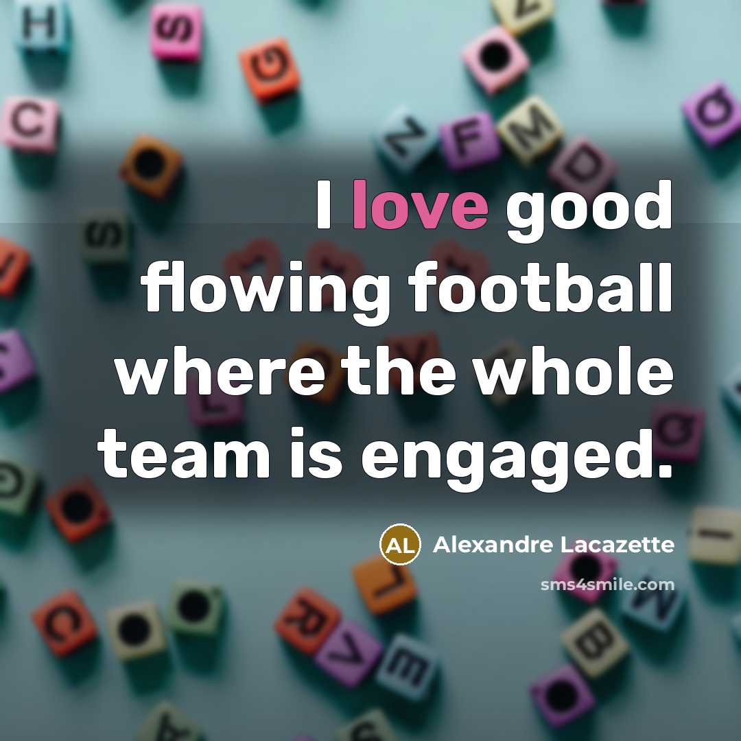 “I love good flowing football where the whole team is…” quote by Alexandre Lacazette