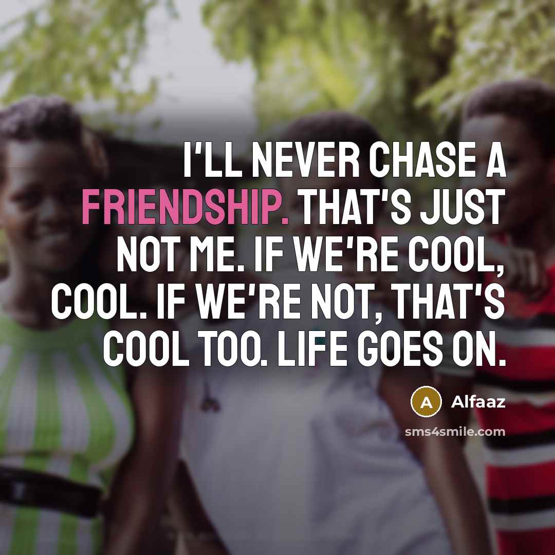 “I'll never chase a friendship. That's just not me. If…” quote by Alfaaz