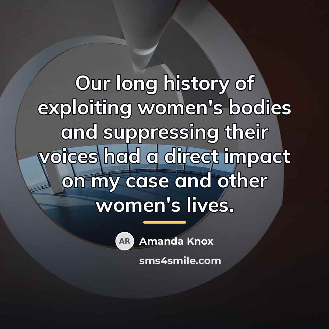 “Our long history of exploiting women's bodies and suppressing their…” quote by Amanda Knox