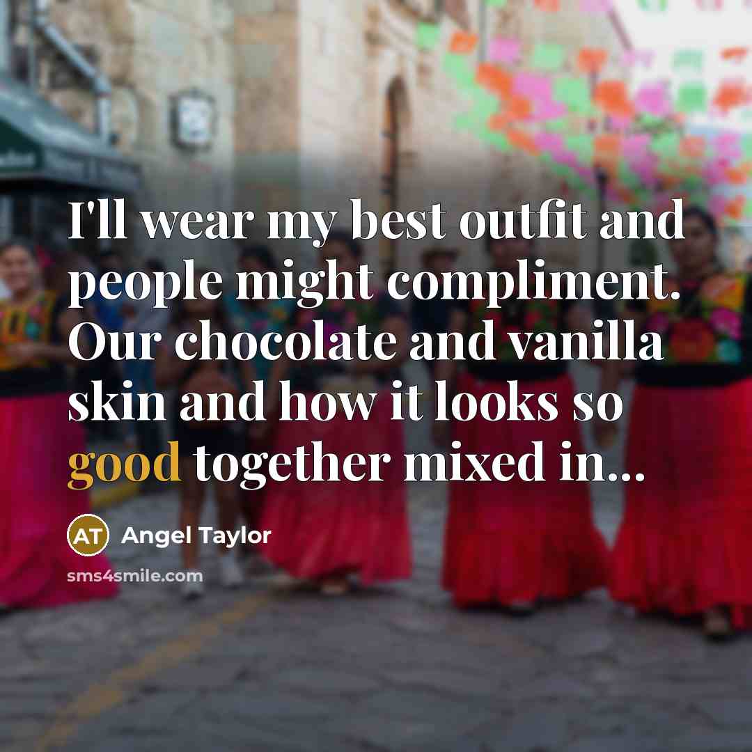 “I'll wear my best outfit and people might compliment. Our…” quote by Angel Taylor