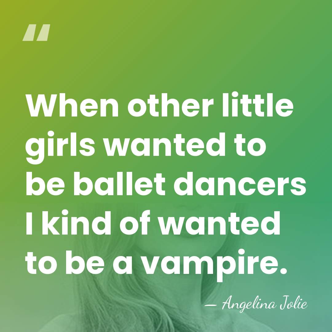 When other little girls wanted to be ballet dancers I kind of&hellip; - Angelina Jolie