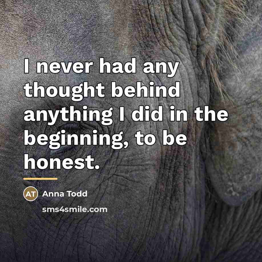 “I never had any thought behind anything I did in…” quote by Anna Todd