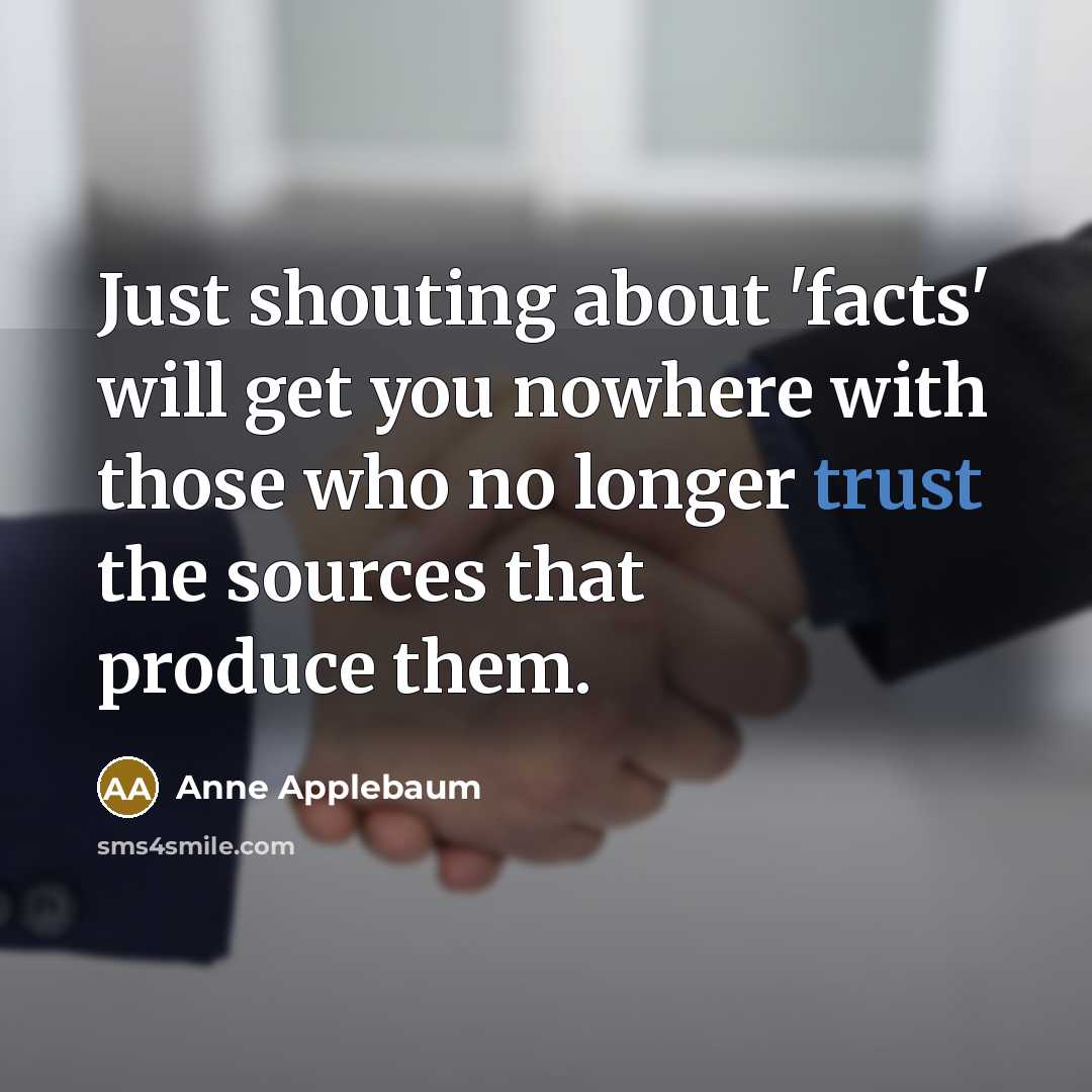 “Just shouting about 'facts' will get you nowhere with those…” quote by Anne Applebaum