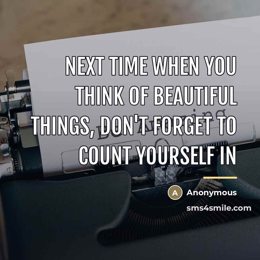 “Next time when you think of beautiful things, Don't forget…” quote by Anonymous