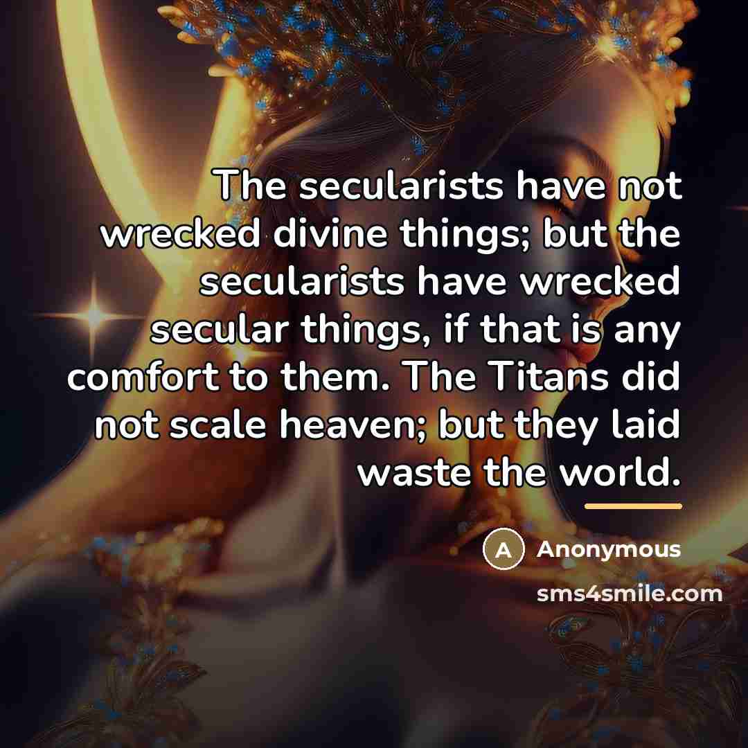 “The secularists have not wrecked divine things; but the secularists…” quote by Anonymous