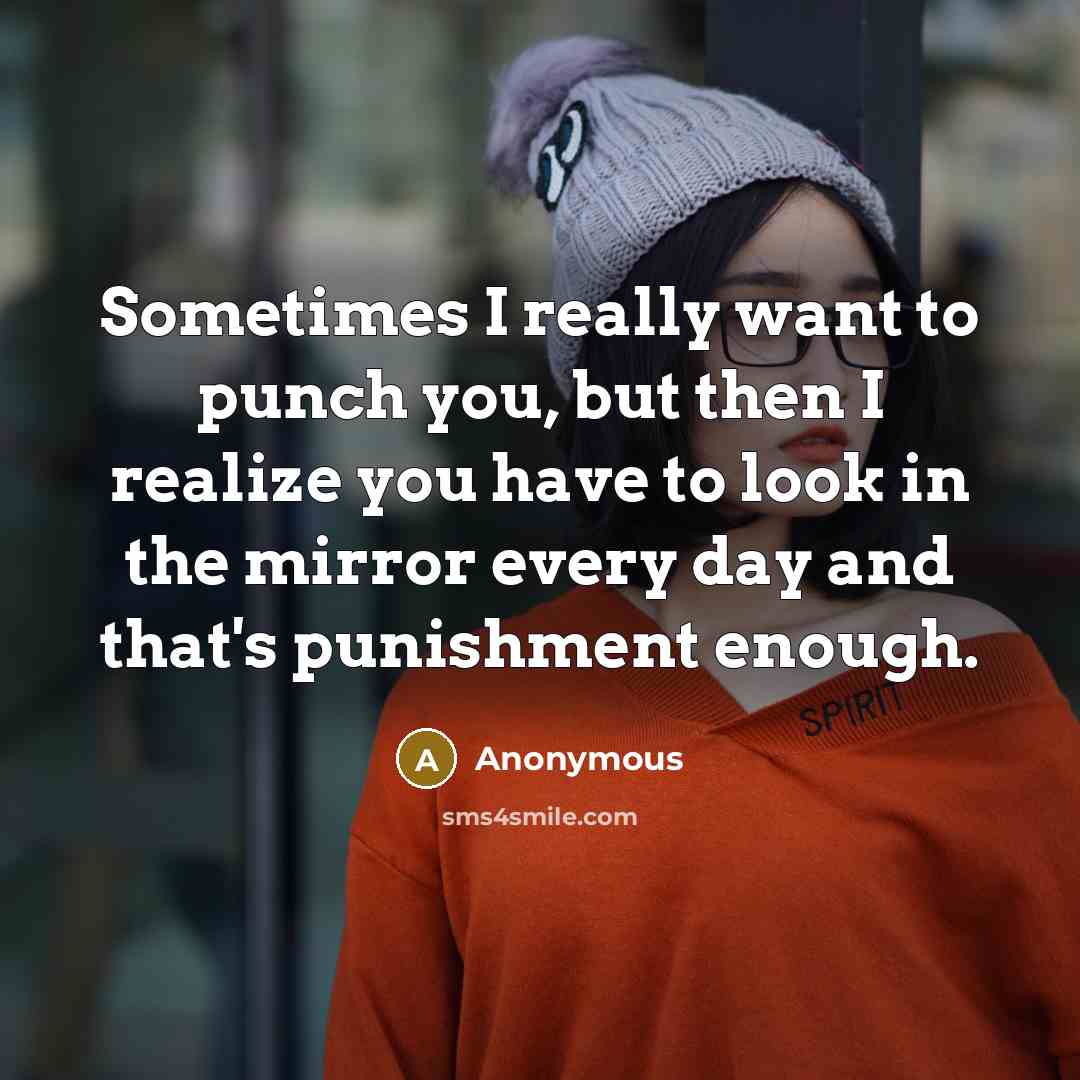 “Sometimes I really want to punch you, but then I…” quote by Anonymous