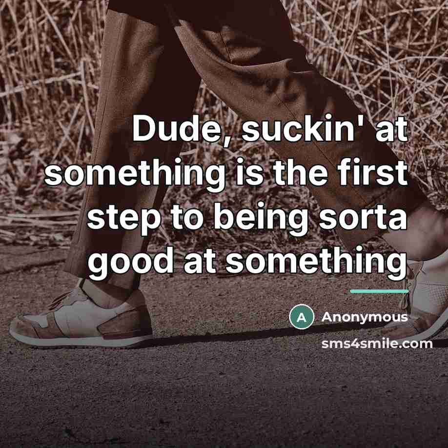 “Dude, suckin' at something is the first step to being…” quote by Anonymous