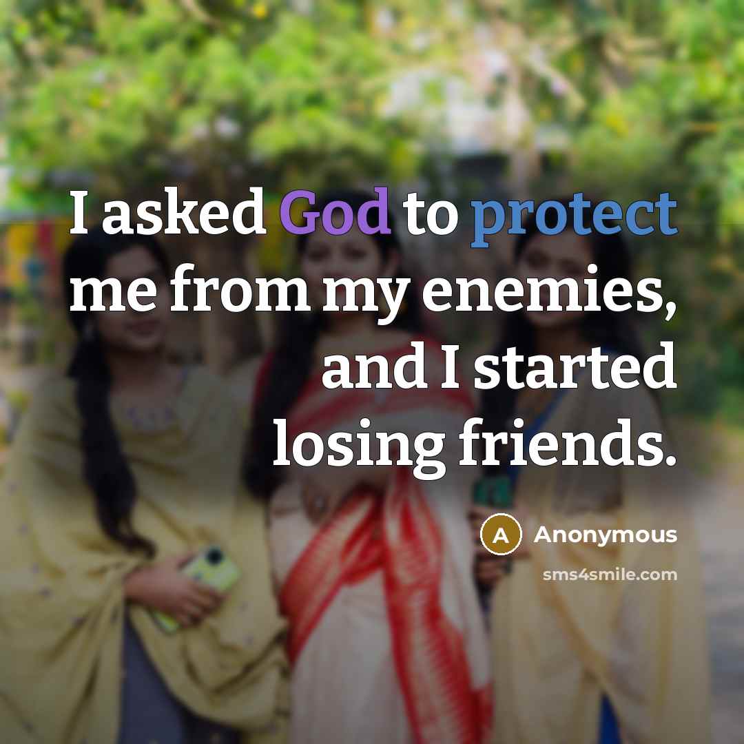 “I asked God to protect me from my enemies, and…” quote by Anonymous