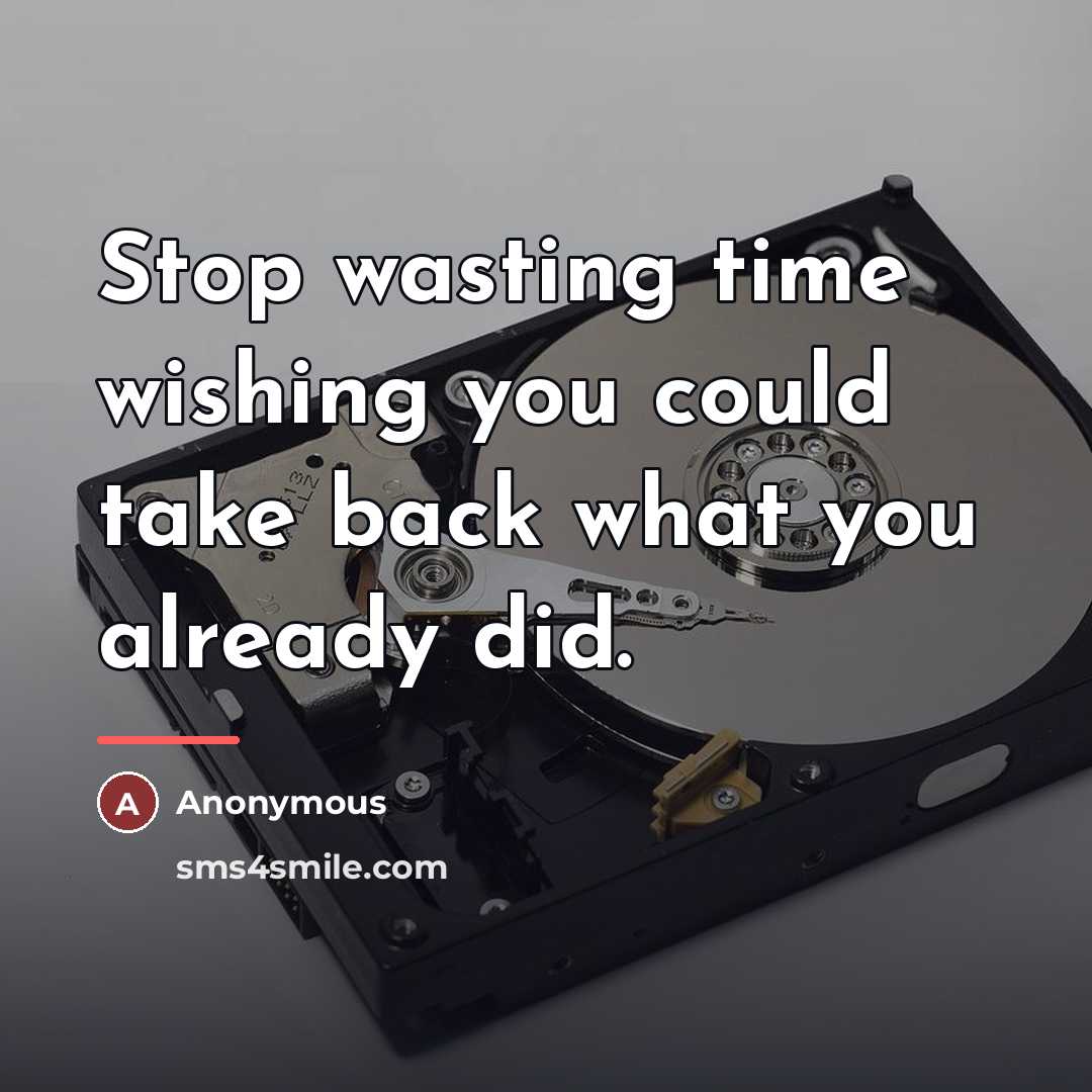 “Stop wasting time wishing you could take back what you…” quote by Anonymous