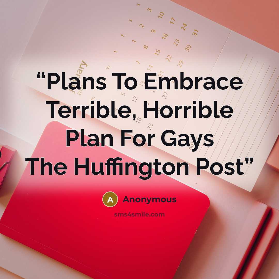 “Plans To Embrace Terrible, Horrible Plan For Gays The Huffington Post” quote by Anonymous