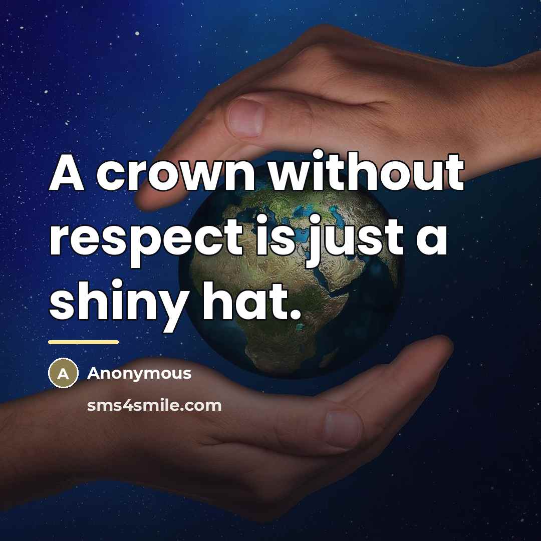 “A crown without respect is just a shiny hat.…” quote by Anonymous