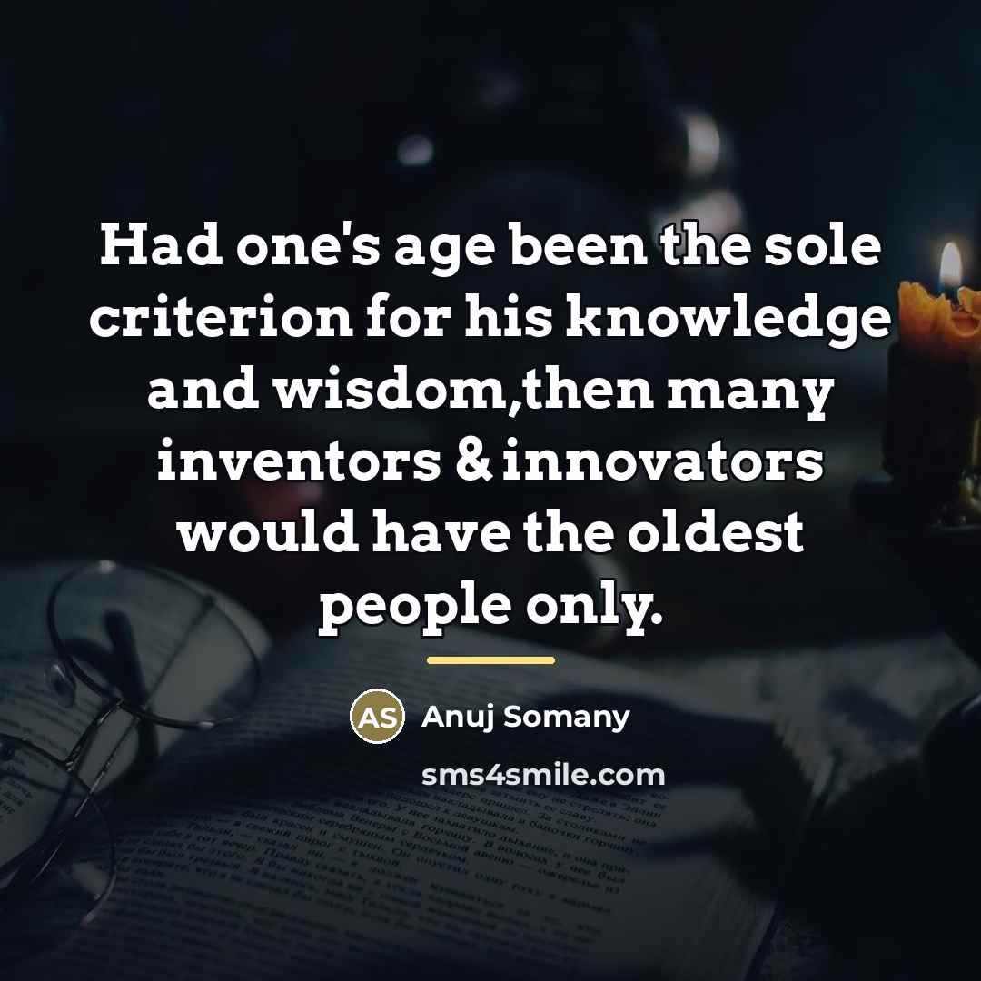 “Had one's age been the sole criterion for his knowledge…” quote by Anuj Somany