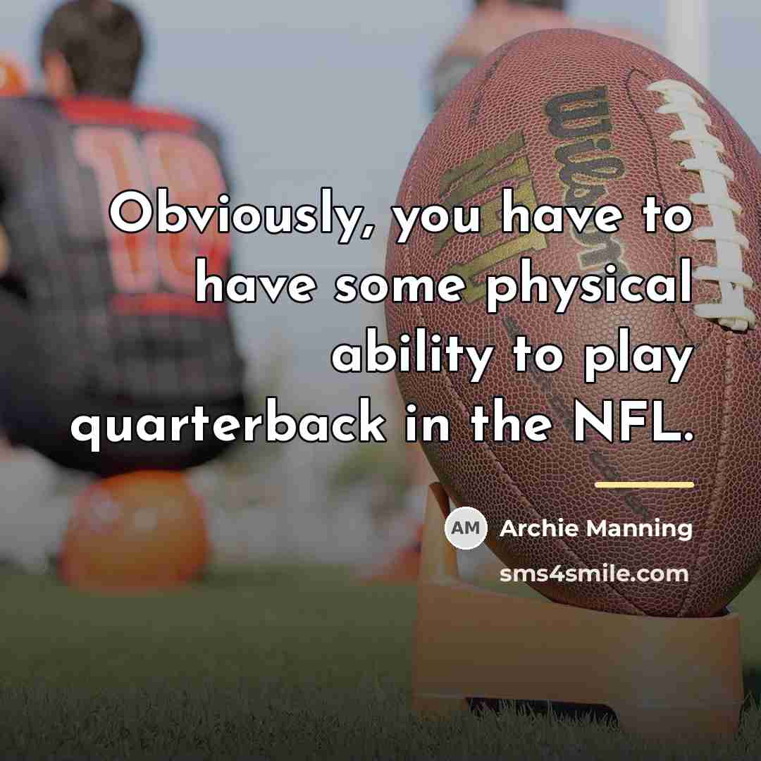 “Obviously, you have to have some physical ability to play…” quote by Archie Manning