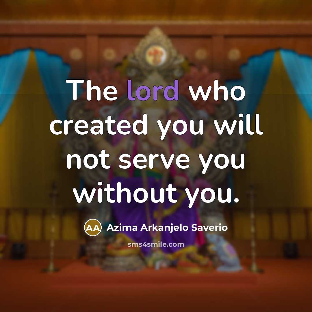 “The lord who created you will not serve you without…” quote by Azima Arkanjelo Saverio