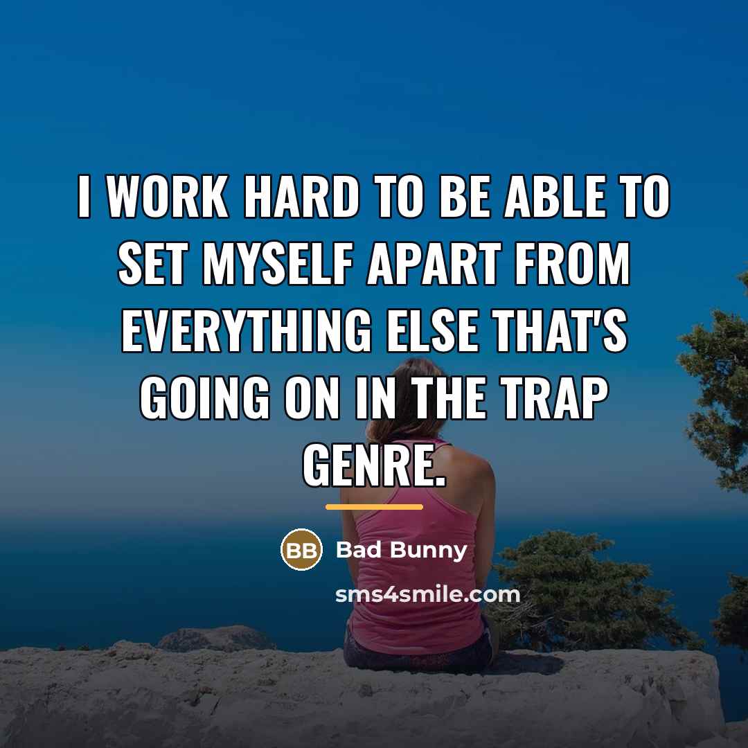 “I work hard to be able to set myself apart…” quote by Bad Bunny