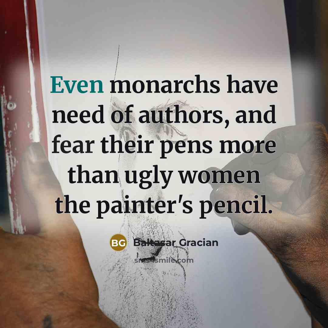 “Even monarchs have need of authors, and fear their pens…” quote by Baltasar Gracian