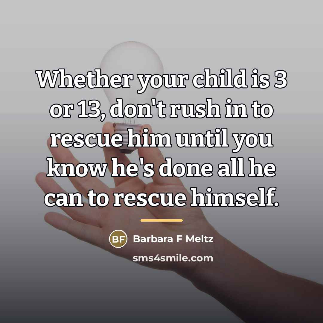 “Whether your child is 3 or 13, don't rush in…” quote by Barbara F Meltz