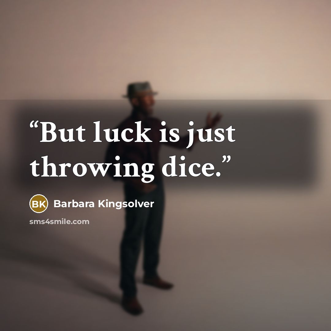 “But luck is just throwing dice.” quote by Barbara Kingsolver
