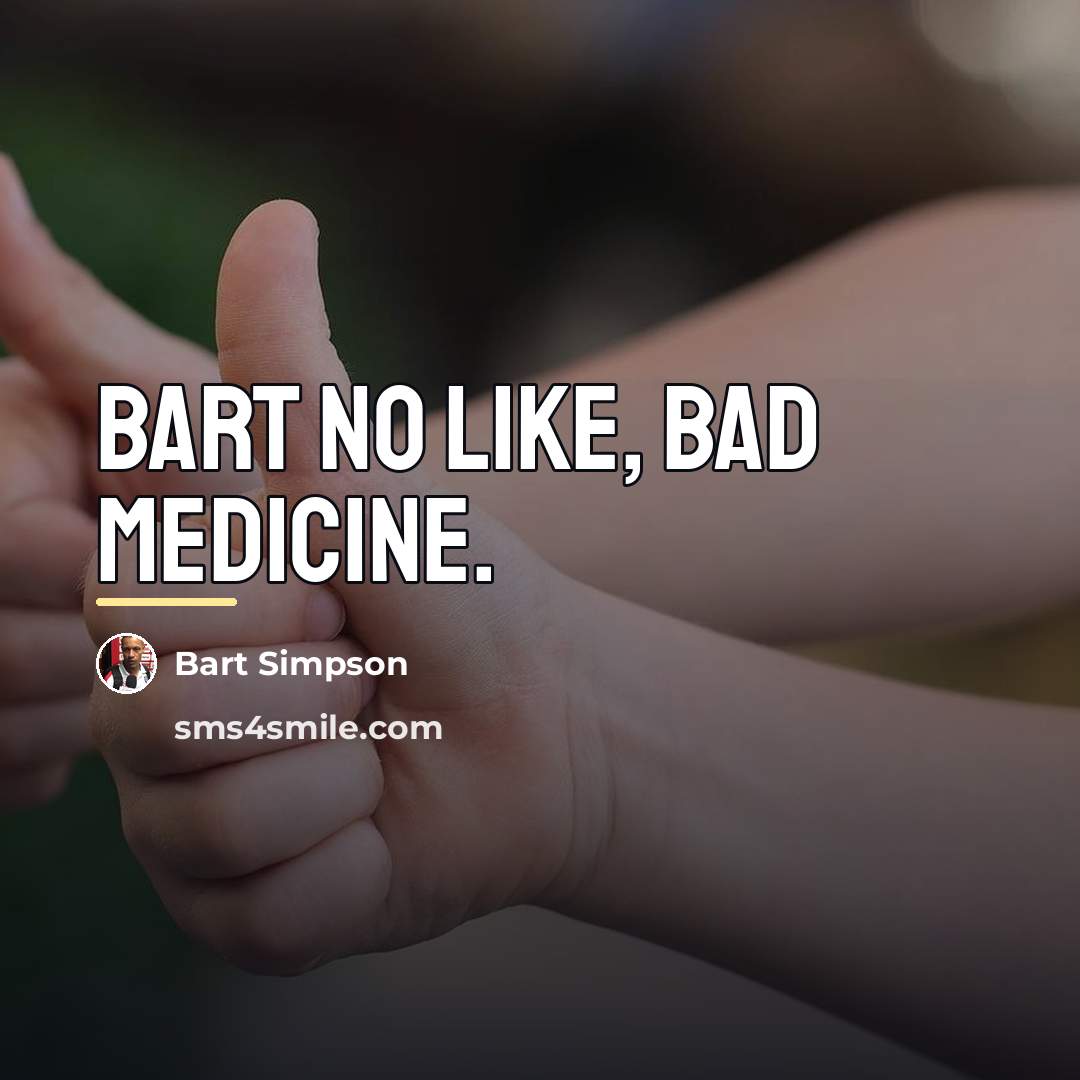“Bart no like, bad medicine.…” quote by Bart Simpson