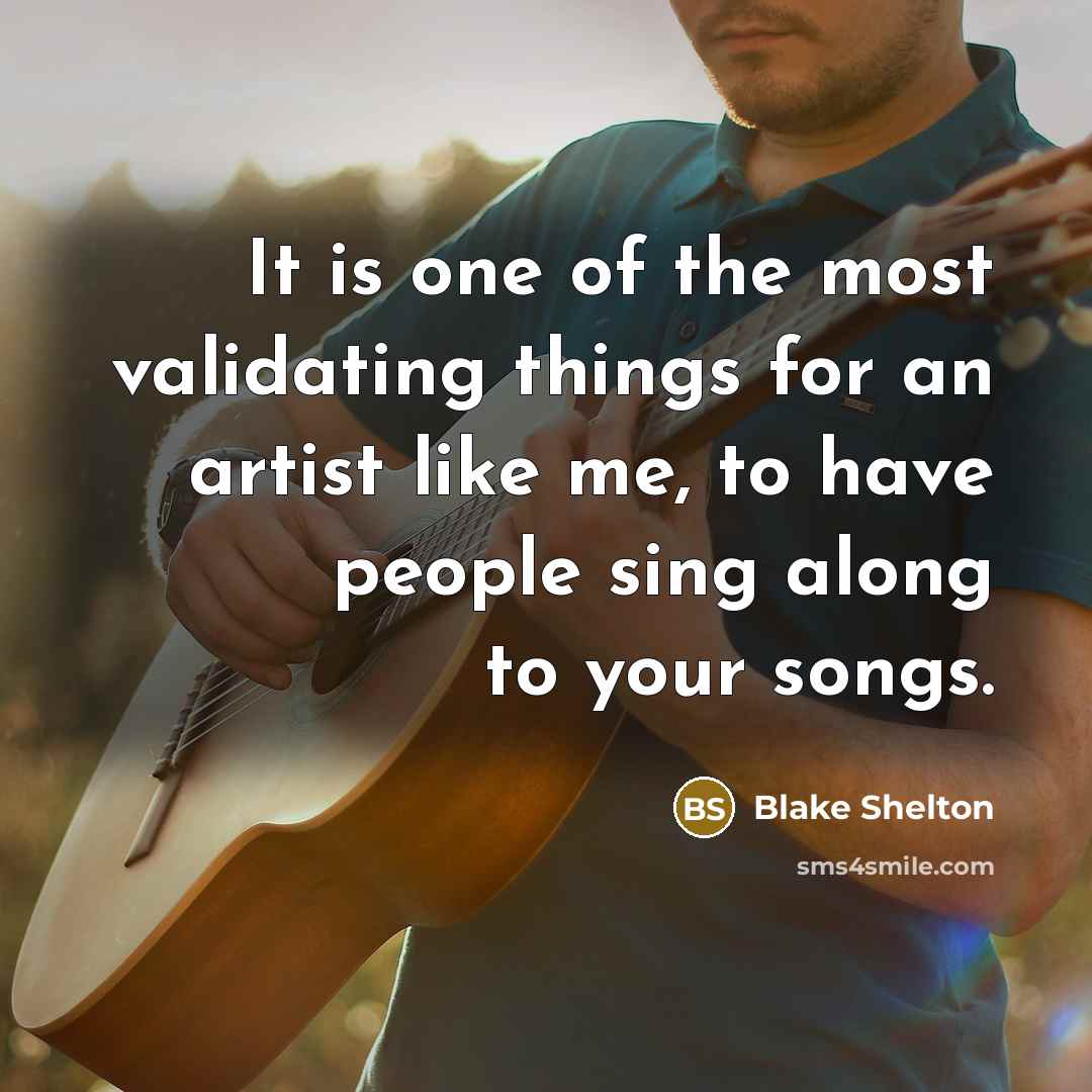 “It is one of the most validating things for an…” quote by Blake Shelton