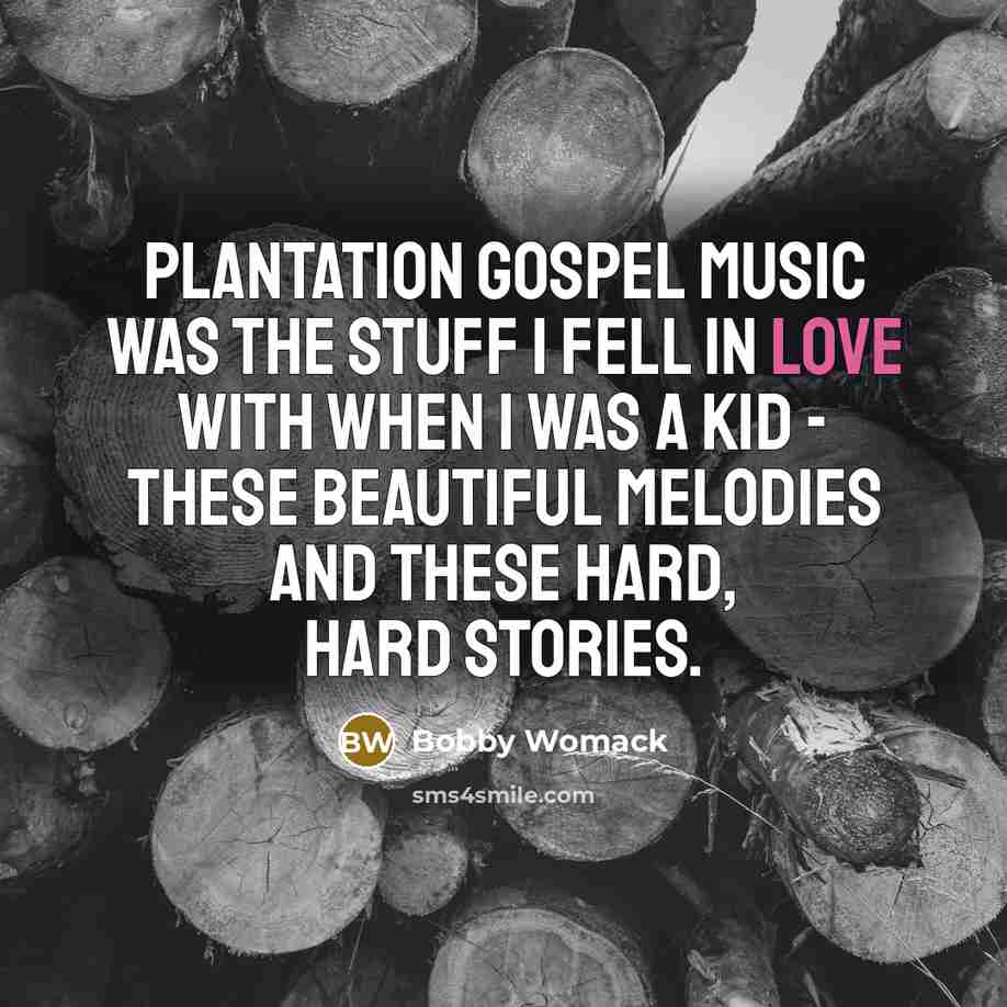 “Plantation gospel music was the stuff I fell in love…” quote by Bobby Womack