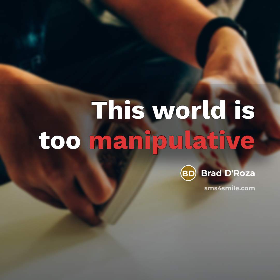 “This world is too manipulative…” quote by Brad D'Roza