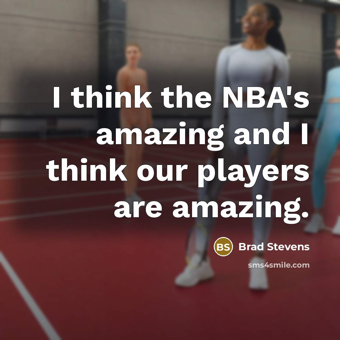 “I think the NBA's amazing and I think our players…” quote by Brad Stevens