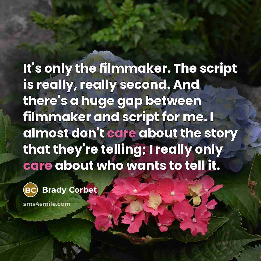 “It's only the filmmaker. The script is really, really second.…” quote by Brady Corbet