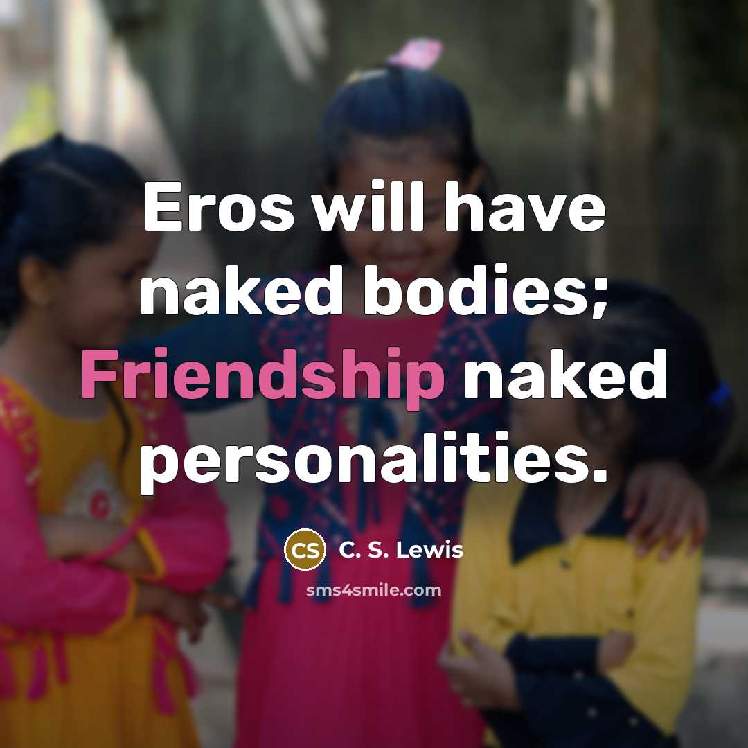 “Eros will have naked bodies; Friendship naked personalities.…” quote by C. S. Lewis