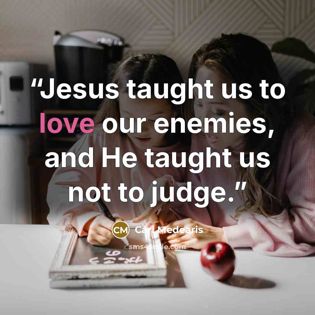 “Jesus taught us to love our enemies, and He taught us not to judge.” quote by Carl Medearis