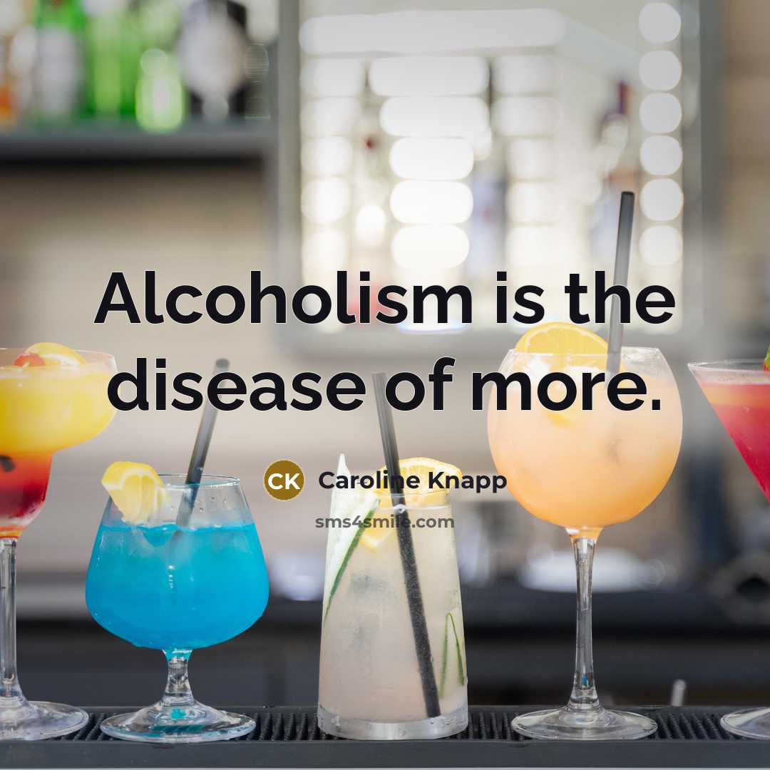 “Alcoholism is the disease of more.…” quote by Caroline Knapp