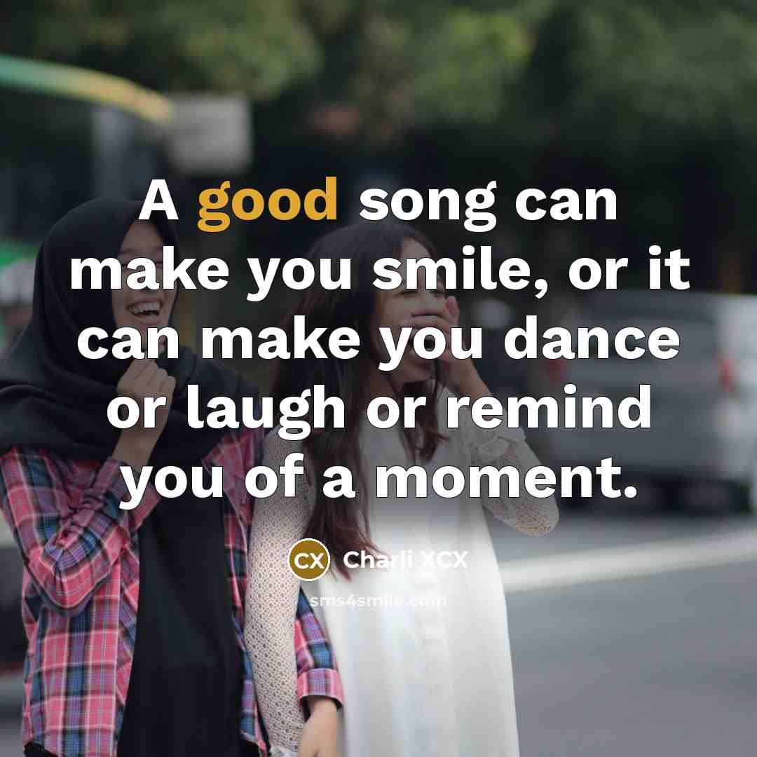 “A good song can make you smile, or it can…” quote by Charli XCX