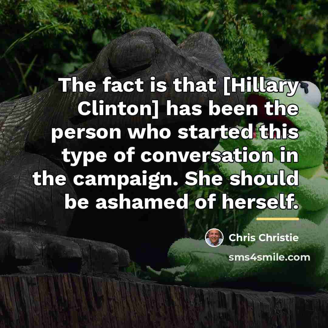 “The fact is that [Hillary Clinton] has been the person…” quote by Chris Christie