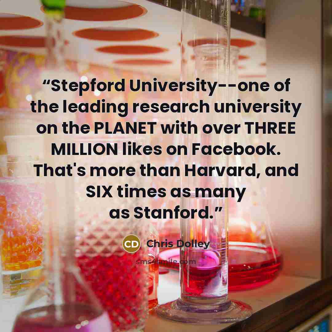 “Stepford University--one of the leading research university on the PLANET with over THREE MILLION likes on Facebook. That's more than Harvard, and SIX times as many as Stanford.” quote by Chris Dolley