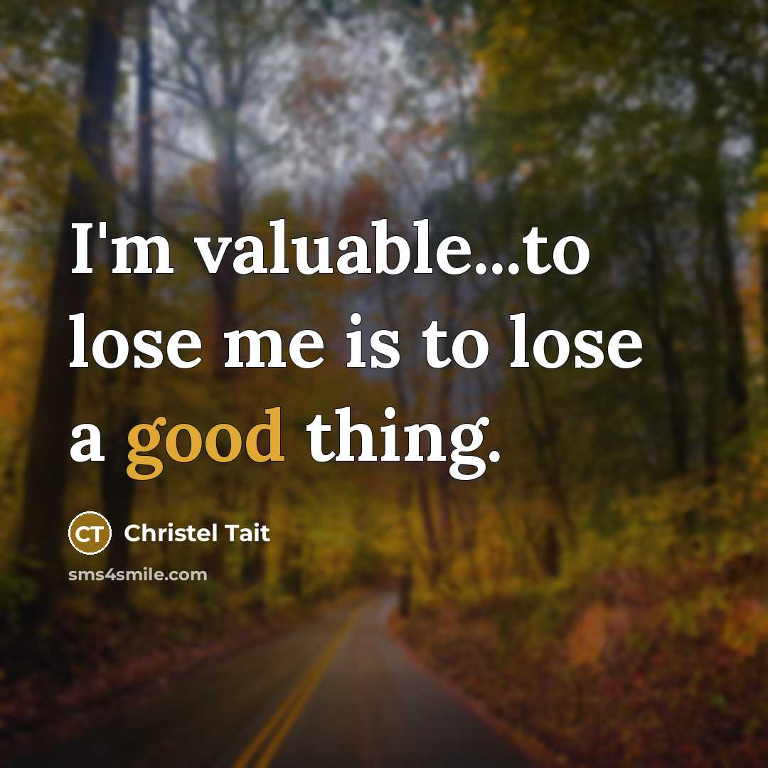 “I'm valuable...to lose me is to lose a good thing.…” quote by Christel Tait
