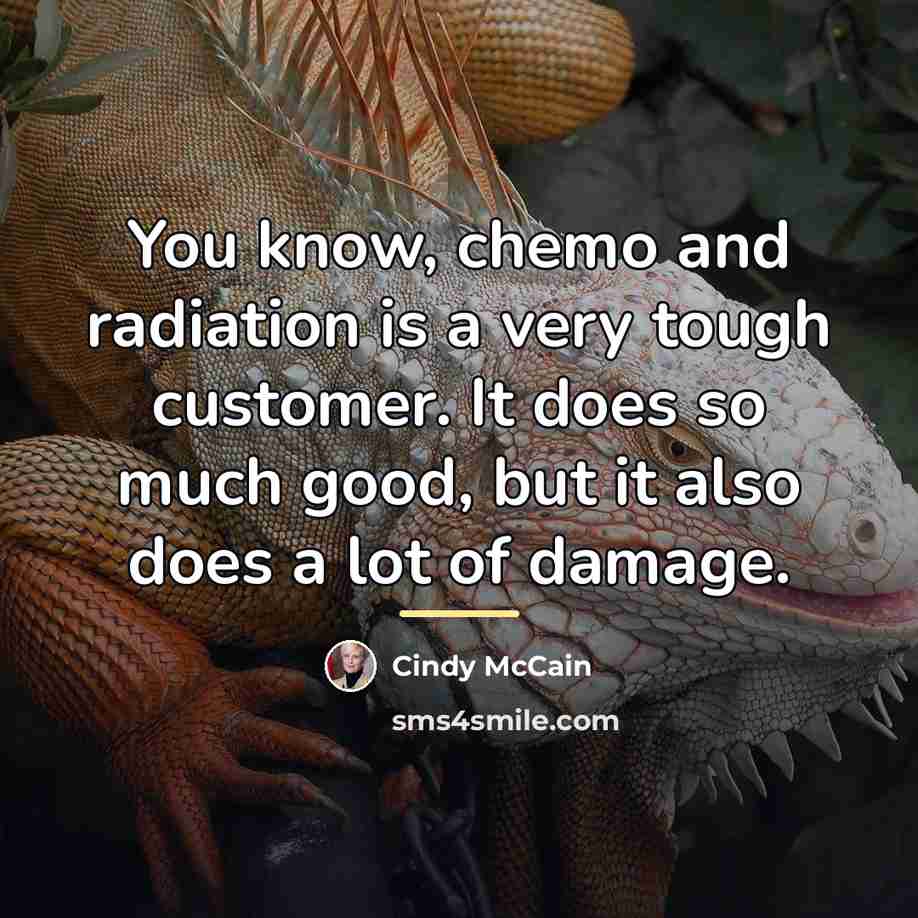 “You know, chemo and radiation is a very tough customer.…” quote by Cindy McCain